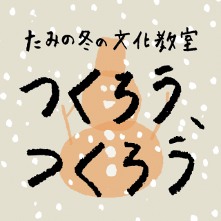 たみの冬の文化教室 つくろう、つくろう。（全プログラムver.）